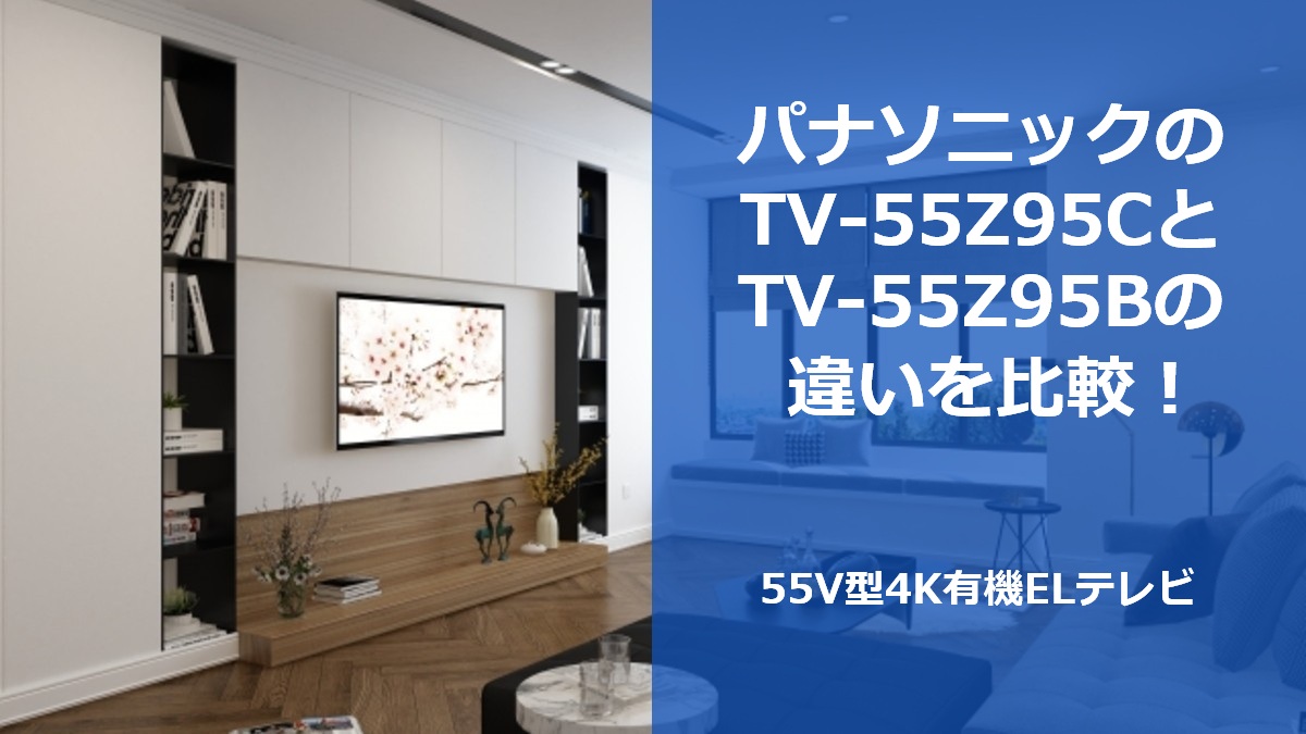 パナソニックのTV-55Z95CとTV-55Z95Bの違いを比較!55V型4K有機ELテレビ