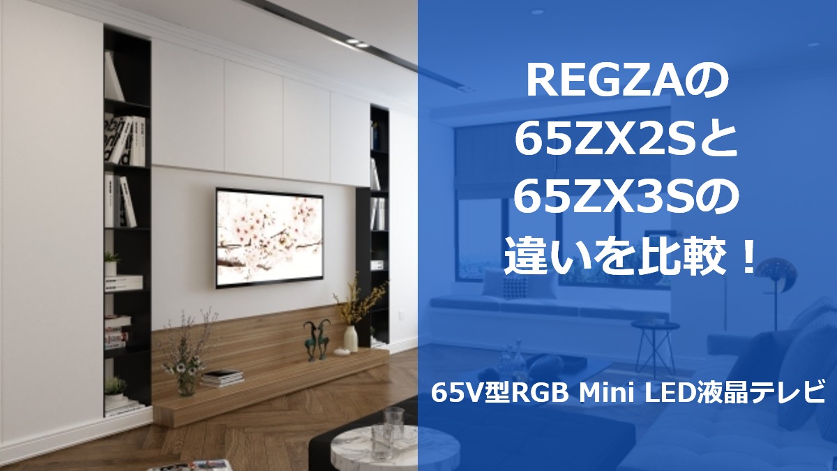 REGZAの65ZX2Sと65ZX3Sの違い6つを比較!65V型RGB Mini LED液晶テレビ