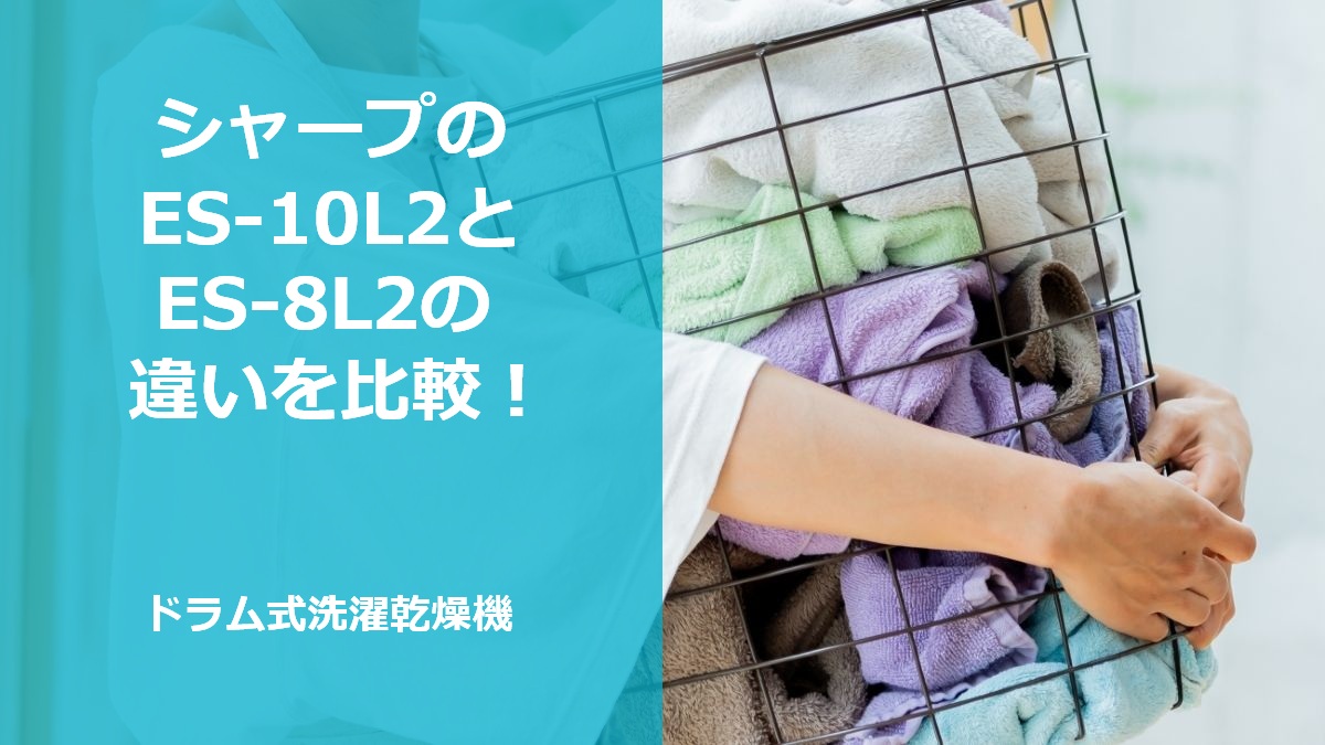 シャープのES-10L2とES-8L2の違いを比較！ドラム式洗濯乾燥機