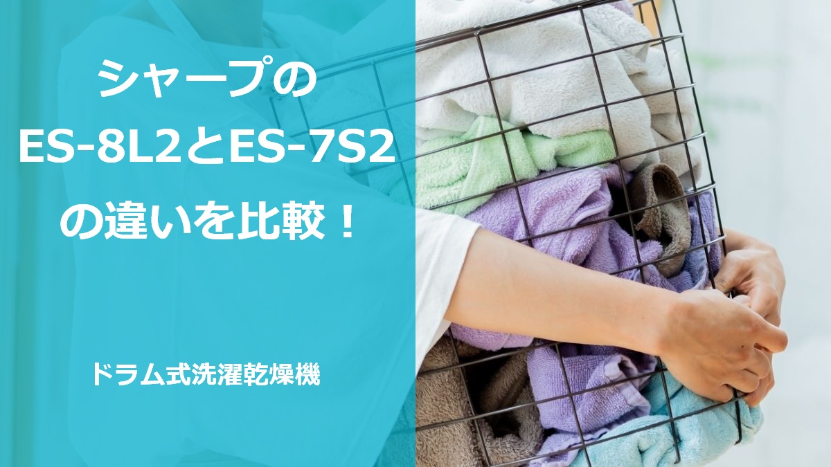 シャープのES-8L2とES-7S2の違いを比較！ドラム式洗濯乾燥機