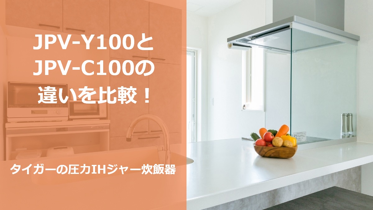JPV-Y100とJPV-C100の違いを比較！タイガーの圧力IHジャー炊飯器