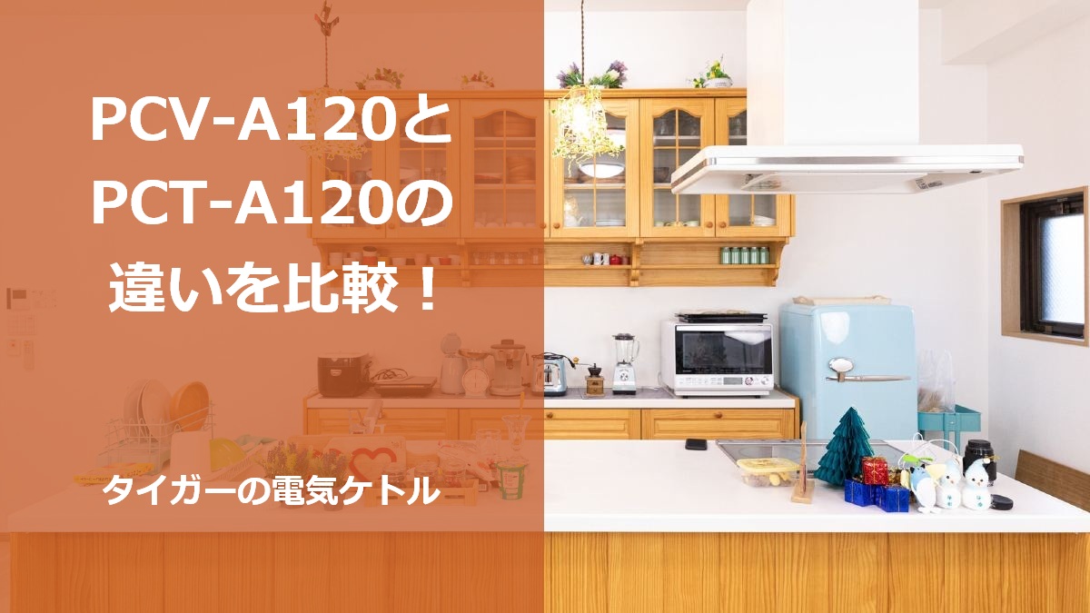 PCV-A120とPCT-A120の違いを比較!タイガーの電気ケトル