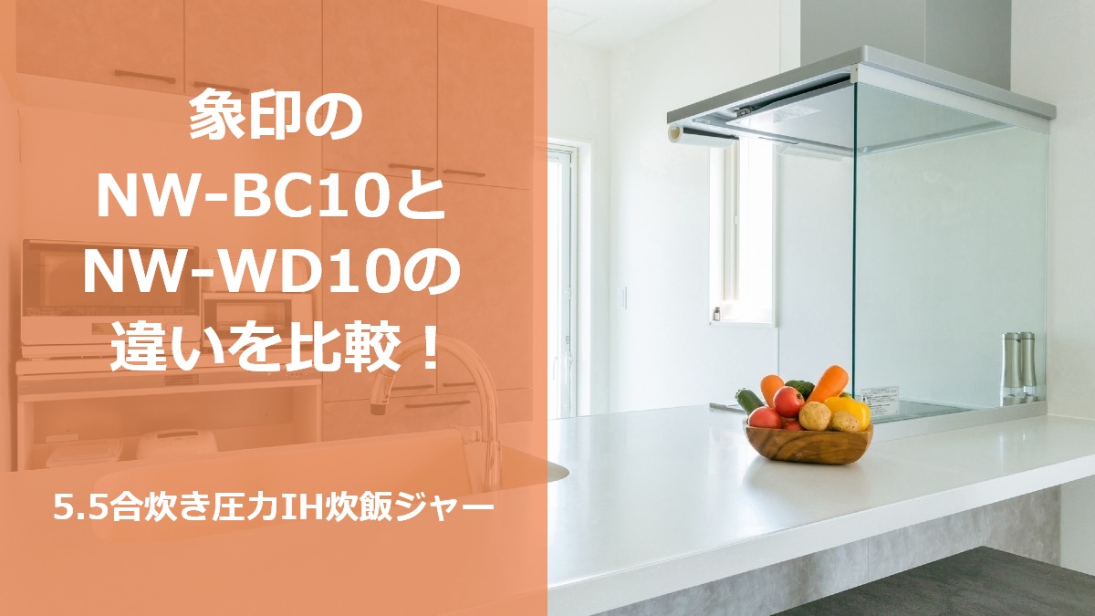 象印のNW-BC10とNW-WD10の違いを比較！5.5合炊き圧力IH炊飯ジャー