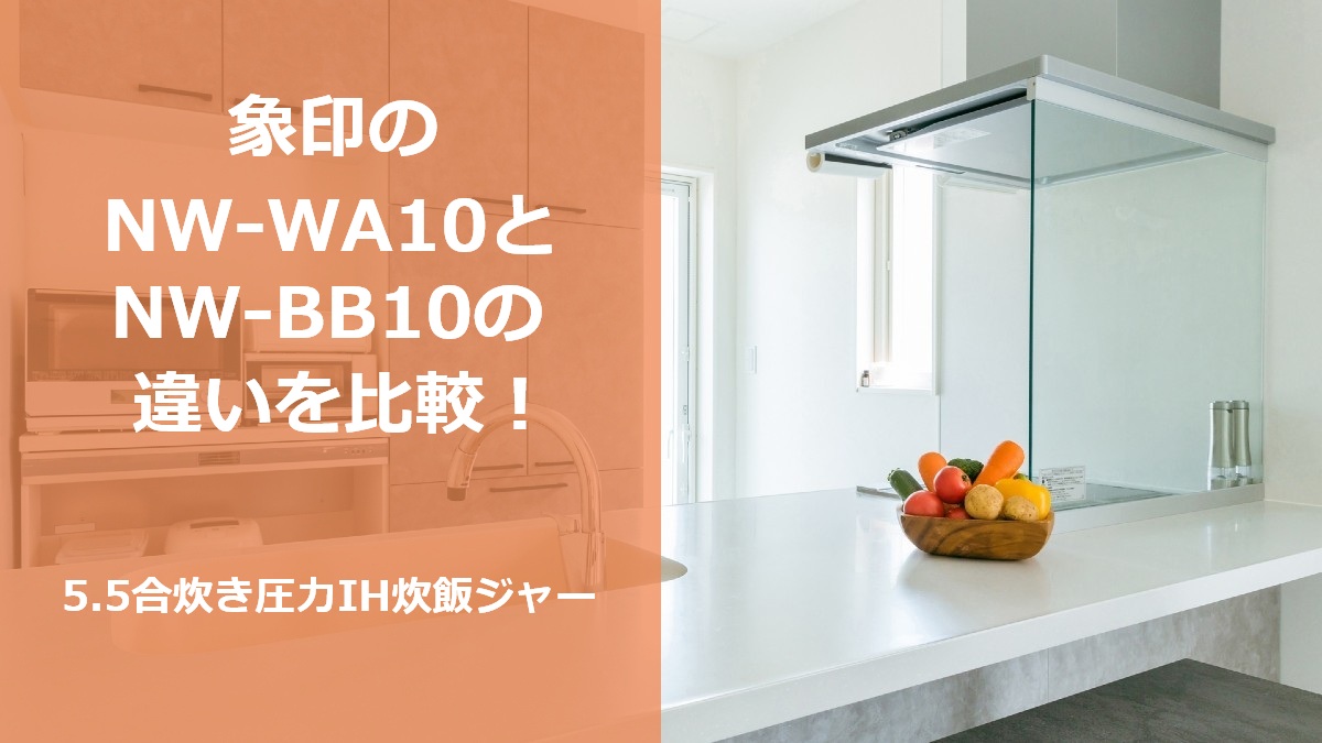 象印のNW-WA10とNW-BB10の違いを比較！5.5合炊き圧力IH炊飯ジャー